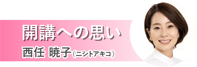 開講への想い 西任 暁子