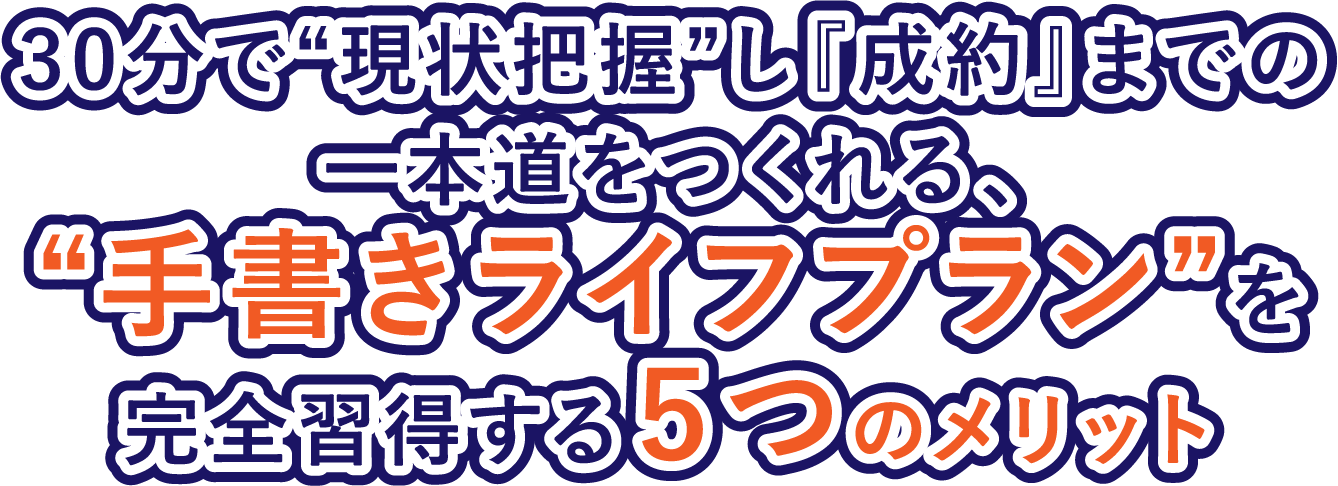 30分で現状把握し『成約』までの一本道をつくれる、『手書きライフプラン』を完全習得する5つのメリット